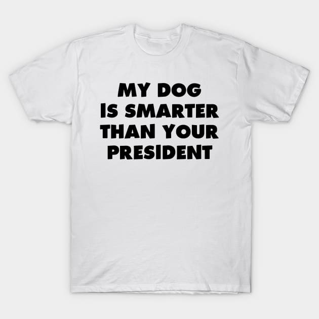 My Dog is Smarter than Your President T-Shirt by dyazagita